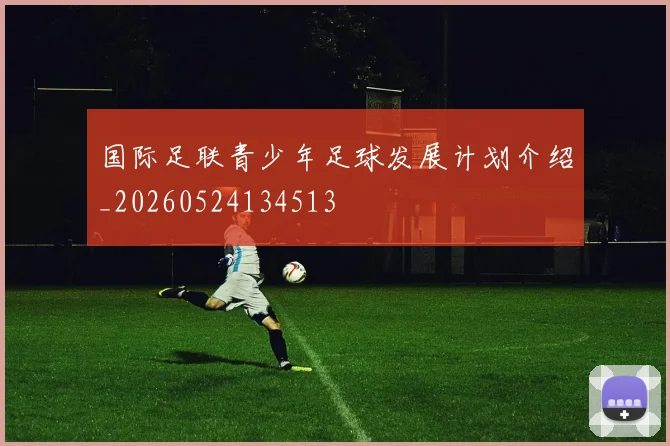 国际足联青少年足球发展计划介绍_20260524134513