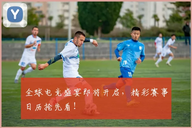 全球电竞盛宴即将开启，精彩赛事日历抢先看！