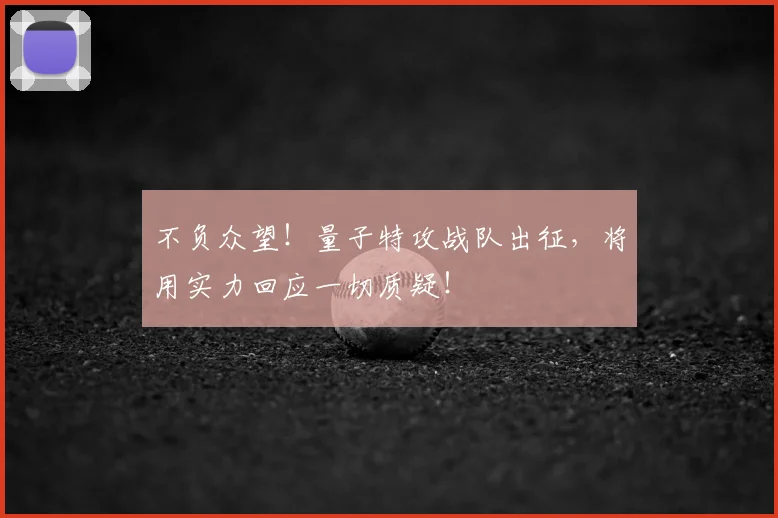 不负众望！量子特攻战队出征，将用实力回应一切质疑！