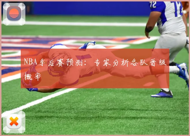 NBA季后赛预测：专家分析各队晋级概率